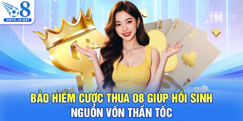Bảo hiểm cược thua O8 giúp hồi sinh nguồn vốn thần tốc