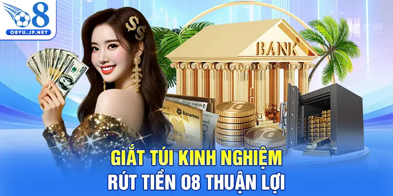 Giắt túi kinh nghiệm rút tiền O8 thuận lợi
