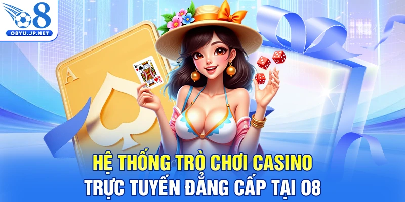 Hệ thống trò chơi Casino trực tuyến đẳng cấp tại O8