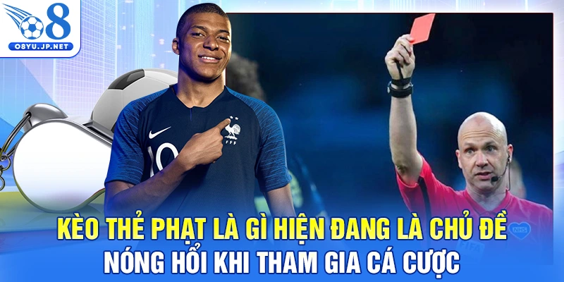 Kèo thẻ phạt là gì hiện đang là chủ đề nóng hổi khi tham gia cá cược