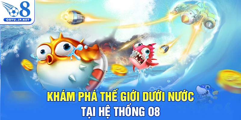 Khám phá thế giới dưới nước tại hệ thống O8