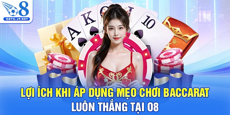 Lợi ích khi áp dụng mẹo chơi Baccarat luôn thắng tại O8