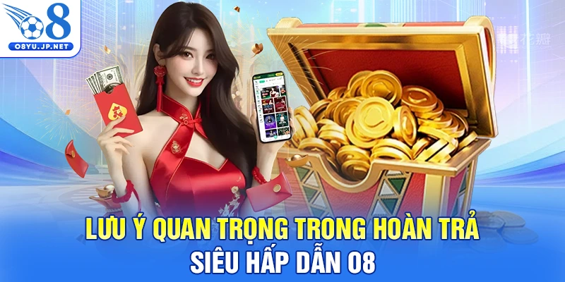 Lưu ý quan trọng trong hoàn trả siêu hấp dẫn O8