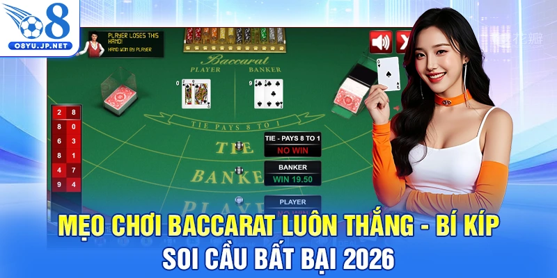 Mẹo Chơi Baccarat Luôn Thắng - Bí Kíp Soi Cầu Bất Bại 2026