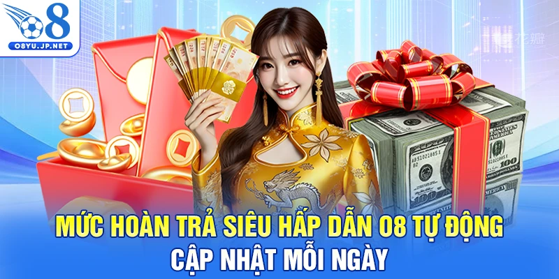 Mức hoàn trả siêu hấp dẫn O8 tự động cập nhật mỗi ngày