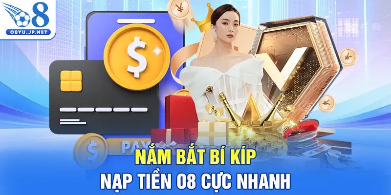 Nắm bắt bí kíp nạp tiền O8 cực nhanh