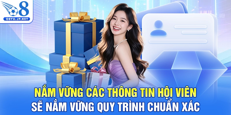 Nắm vững các thông tin hội viên sẽ nắm vững quy trình chuẩn xác