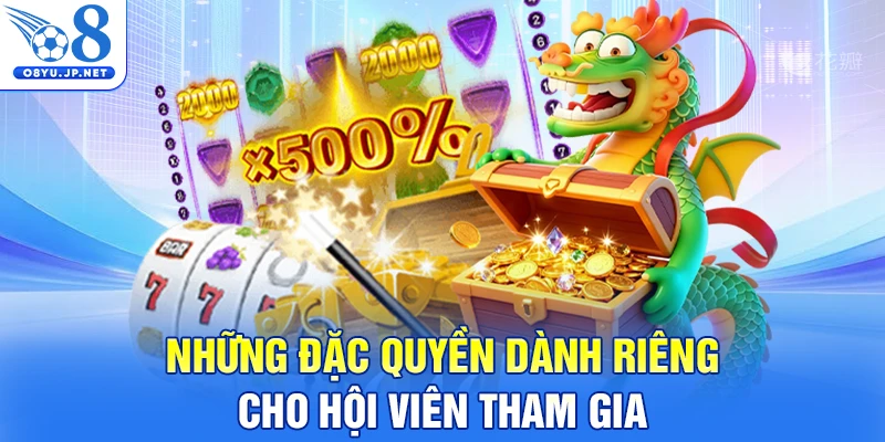 Những đặc quyền dành riêng cho hội viên tham gia