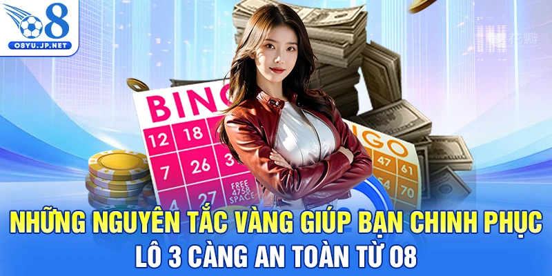Những nguyên tắc vàng giúp bạn chinh phục lô 3 càng an toàn từ O8