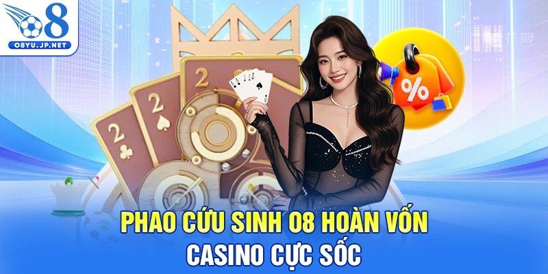 Phao cứu sinh O8 hoàn vốn Casino cực sốc