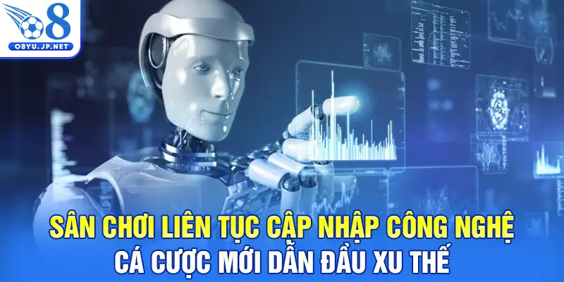 Sân chơi liên tục cập nhập công nghệ cá cược mới dẫn đầu xu thế