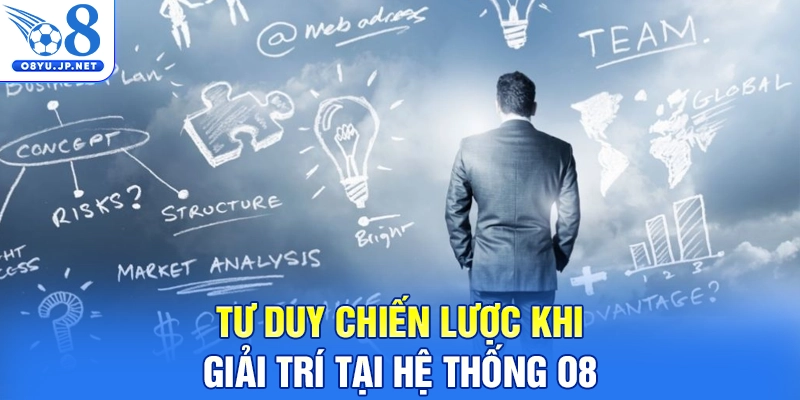 Tư duy chiến lược khi giải trí tại hệ thống O8