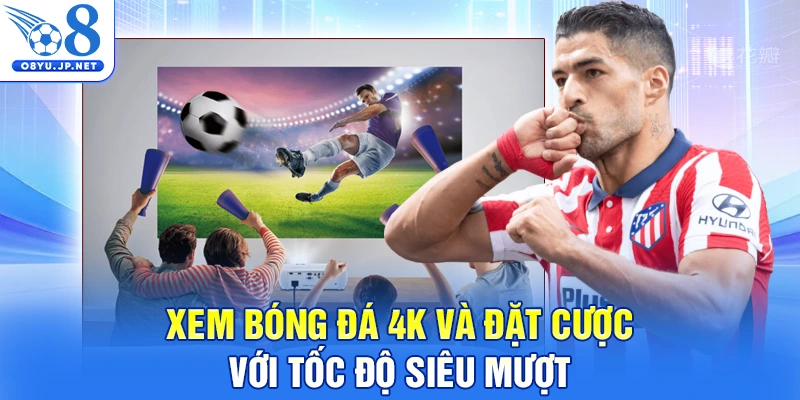Xem bóng đá 4K và đặt cược với tốc độ siêu mượt
