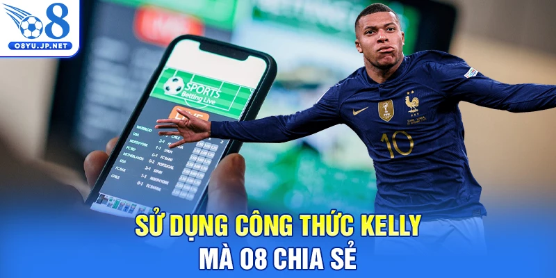 Sử dụng công thức Kelly mà O8 chia sẻ